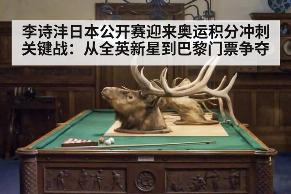 李诗沣日本公开赛迎来奥运积分冲刺关键战：从全英新星到巴黎门票争夺