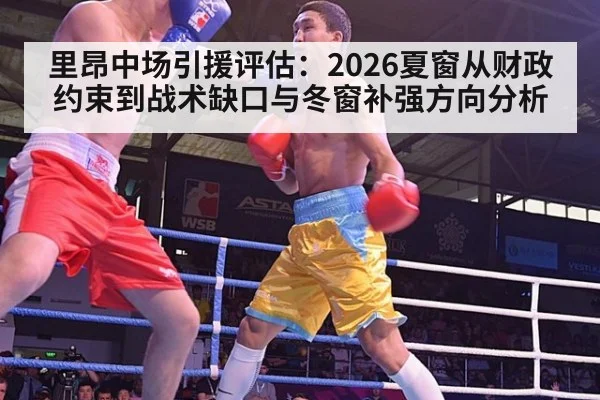 里昂中场引援评估：2026夏窗从财政约束到战术缺口与冬窗补强方向分析